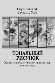 Тональный рисунок. Основы изобразительной грамоты для начинающих - У. Н. Саунина, В. М. Саунина