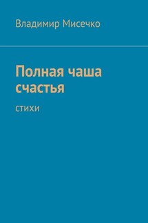 Полная чаша счастья. Стихи - Владимир Мисечко