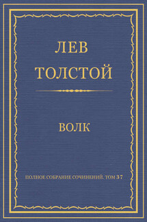 Полное собрание сочинений. Том 37. Произведения 1906–1910 гг. Волк - Лев Толстой
