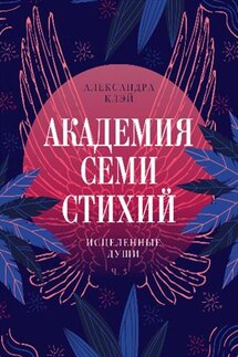 Академия семи стихий. Исцеленные души - Александра Клэй