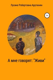 А мне говорят: «Живи» - Лусине Арутюнян