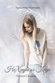 НеХрупкая Леди. Поэзия Сердца - Катерина Рожнова