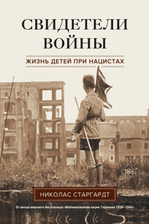 Свидетели войны. Жизнь детей при нацистах - Николас Старгардт