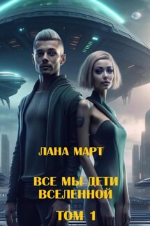 Все мы дети вселенной (Том 1) - Лана Март