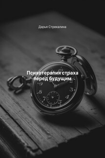 Психотерапия страха перед будущим - Дарья Стрекалина