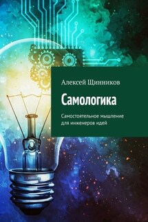 Самологика. Самостоятельное мышление для инженеров идей - Алексей Щинников