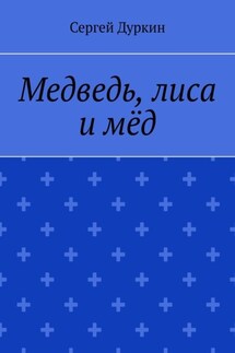 Медведь, лиса и мёд - Сергей Дуркин