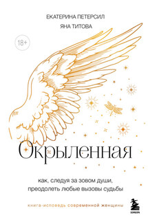 Окрыленная. Книга-исповедь женщин нового поколения - Яна Титова, Екатерина Петерсил