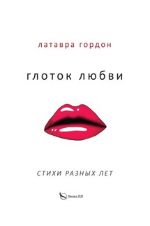 Глоток любви. Стихотворения разных лет - Латавра Гордон