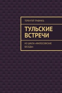 Тульские встречи. Из цикла «Философские беседы» - Терентiй Травнiкъ