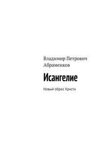 Исангелие. Новый образ Христа - Владимир Абраменков