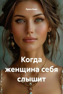 Когда женщина себя слышит - Луиса Хьюз