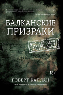 Балканские призраки. Пронзительное путешествие сквозь историю - Роберт Каплан