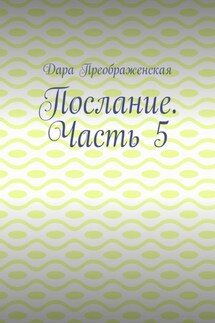 Послание. Часть 5 - Дара Преображенская