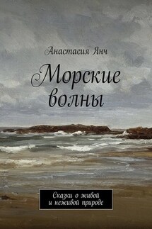 Морские волны. Сказки о живой и неживой природе - Анастасия Янч