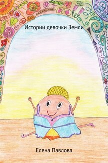 Истории девочки Земли - Елена Павлова