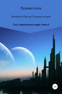 Сага о параллельных мирах. Книга 4. Полтергейст Волтер. Туманная история - Алла Руденко