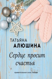 Сердце просит счастья - Татьяна Алюшина