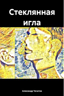 Стеклянная игла - Александр Чечитов