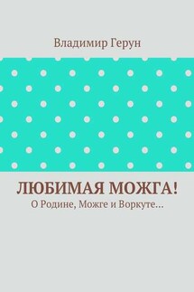 Любимая Можга! О Родине, Можге и Воркуте… - Владимир Герун