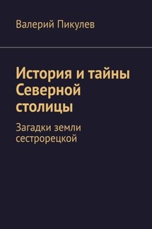 История и тайны Северной столицы. Загадки земли сестрорецкой - Валерий Пикулев