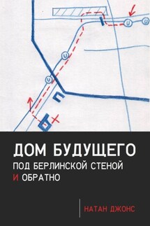 Дом будущего. Под Берлинской стеной и обратно - Натан Джонс