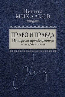 Право и Правда. Манифест просвещенного консерватизма - Никита Михалков