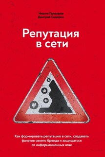 Репутация в сети. Как формировать репутацию в сети, создавать фанатов своего бренда и защищаться от информационных атак - Никита Витальевич Прохоров, Дмитрий Анатольевич Сидорин