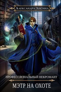 Профессиональный некромант-5. Мэтр на охоте - Александра Лисина