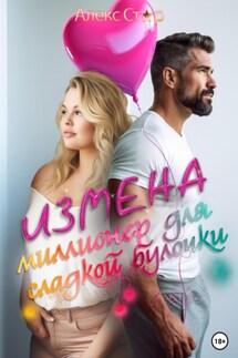 Измена. Миллионер для сладкой булочки - Алекс Стар