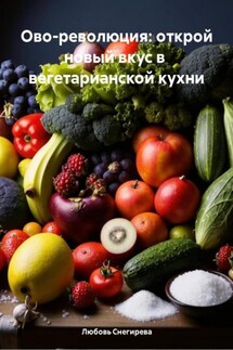 Ово-революция: открой новый вкус в вегетарианской кухни - Любовь Снегирева