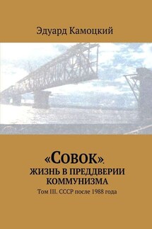 «Совок». Жизнь в преддверии коммунизма. Том III. СССР после 1988 года - Эдуард Камоцкий