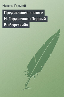 Предисловие к книге И. Гордиенко «Первый Выборгский» - Максим Горький