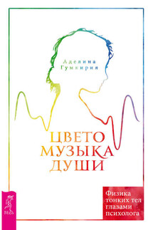 Цветомузыка души. Физика тонких тел глазами психолога - Аделина Гумкирия