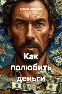 Как полюбить деньги - Алексей Звягинцев