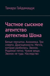 Частное сыскное агентство детектива Шона. Белые перчатки. Анонимка. Три смерти. Драгоценности. Мечта, которая разбилась. Звонок. Родимое пятно. Чужие вещи. Звонок не туда. Наследство - Тамара Гайдамащук