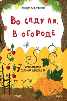 Во саду ли, в огороде. Стихи для детей - Тамара Гильфанова