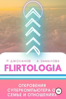 FLIRTOLOGIA. Откровения суперкомпьютера о семье и отношениях - Роман Сергеевич Джоланов, Анастасия Александровна Замалова