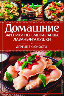 Домашние вареники, пельмени, лапша, лазанья, галушки и другие вкусности - Анастасия Еременко