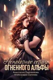 Непокорное сердце огненного альфы - Анастасия Пырченкова, Салиева Александра