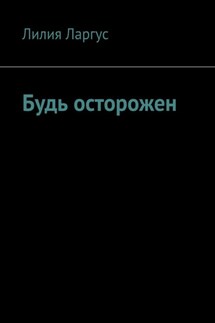 Будь осторожен - Лилия Ларгус