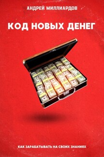 Код новых денег. Как зарабатывать на своих знаниях - Андрей Миллиардов