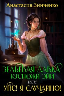 Зельевая лавка госпожи Эйи, или Упс! Я случайно! - Анастасия Зинченко