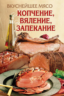 Вкуснейшее мясо. Копчение, вяление, запекание - Елена Бойко
