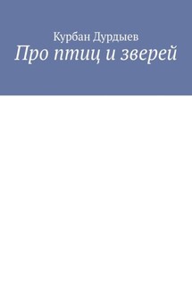 Про птиц и зверей - Курбан Дурдыев