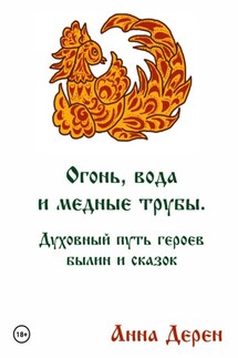Огонь, вода и медные трубы. Духовный путь героев былин и сказок - Анна Дерен