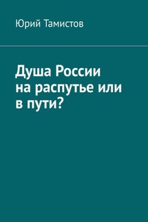 Душа России на распутье или в пути? - Юрий Тамистов