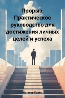 Прорыв: Практическое руководство для достижения личных целей и успеха - Павел Нетесов
