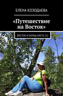Путешествие на Восток. Восток и Запад (часть 11) - Елена Козодаева