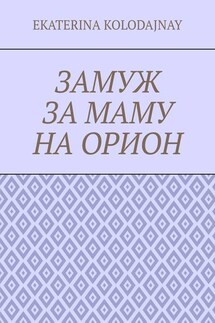 Замуж за маму на Орион - Ekaterina Kolodajnay